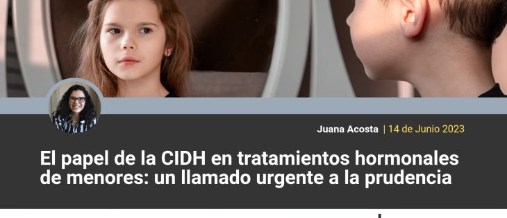El papel de la CIDH en tratamientos hormonales de menores: un llamado urgente a la prudencia